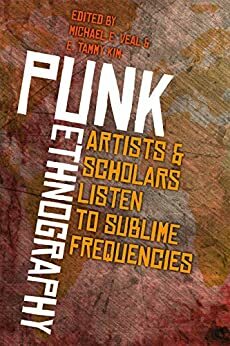 Punk Ethnography: Artists & Scholars Listen to Sublime Frequencies by E. Tammy Kim, Michael E. Veal