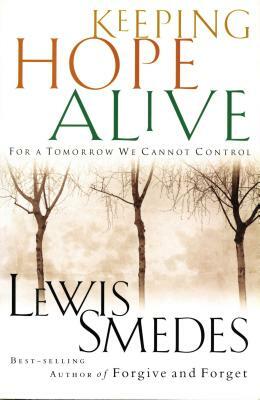 Keeping Hope Alive: For a Tomorrow We Cannot Control by Lewis Smedes