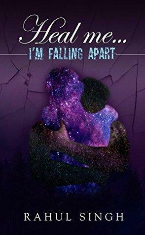 Heal Me... I'm Falling Apart by Rahul Singh