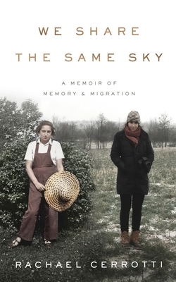 We Share the Same Sky: A Memoir of Memory & Migration by Rachael Cerrotti