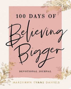 100 Days of Believing Bigger by Marshawn Evans Daniels