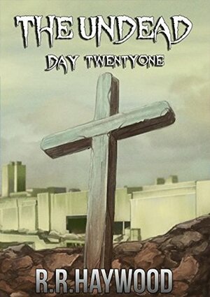 The Undead Day Twenty One by R.R. Haywood