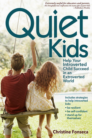 Quiet Kids: Help Your Introverted Child Succeed in an Extroverted World by Christine Fonseca