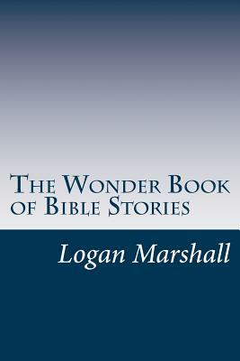 The Wonder Book of Bible Stories by Logan Marshall