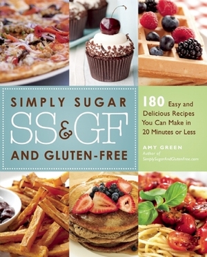 Simply Sugar and Gluten-Free: 180 Easy and Delicious Recipes You Can Make in 20 Minutes or Less by Amy Green