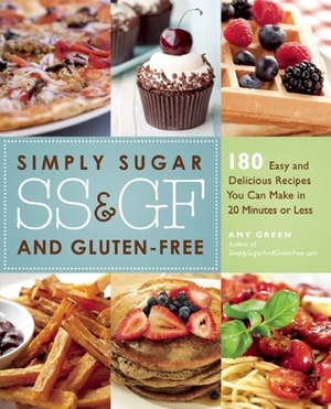 Simply Sugar and Gluten-Free: 180 Easy and Delicious Recipes You Can Make in 20 Minutes or Less by Amy Green