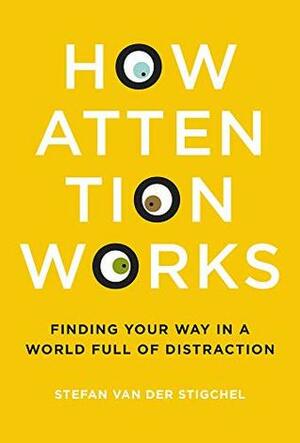 How Attention Works: Finding Your Way in a World Full of Distraction (The MIT Press) by Stefan van der Stigchel, Danny Guinan