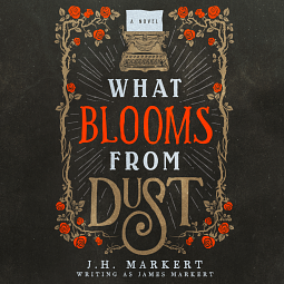 What Blooms From Dust by James Markert