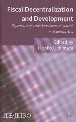 Fiscal Decentralization and Development: Experiences of Three Developing Countries in Southeast Asia by 