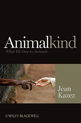 Animalkind: What We Owe To Animals (Blackwell Public Philosophy Series) by Jean Kazez