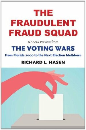 The Fraudulent Fraud Squad: Understanding the Battle Over Voter Id: A Sneak Preview from The Voting Wars: From Florida 2000 to the Next Election Meltdown by Richard L. Hasen