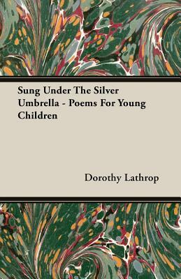 Sung Under the Silver Umbrella - Poems for Young Children by Dorothy Lathrop