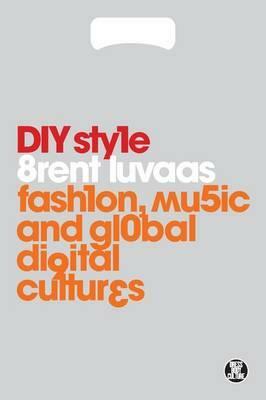 DIY Style: Fashion, Music and Global Digital Cultures by Brent Luvaas