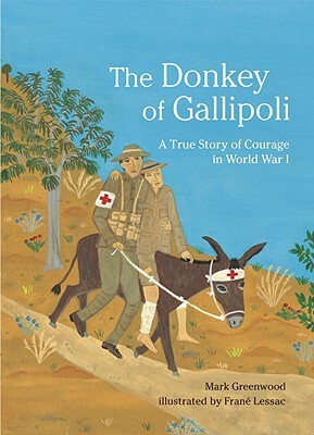 The Donkey of Gallipoli: A True Story of Courage in World War I by Mark Greenwood