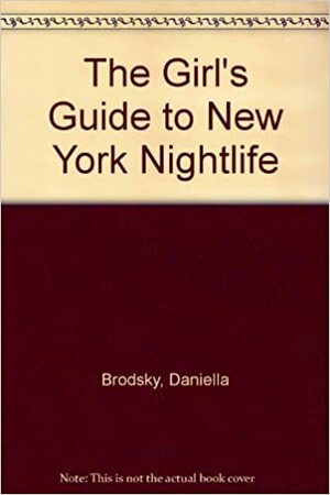 The Girl's Guide To New York Nightlife by Daniella Brodsky