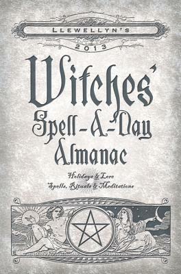 Llewellyn's 2013 Witches' Spell-A-Day Almanac: Holidays & Lore, Spells, Rituals & Meditations by Llewellyn Publications, Susan Pesznecker, Tess Whitehurst