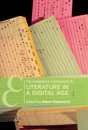 The Cambridge Companion to Literature in a Digital Age by Adam Hammond