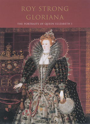 Gloriana: The Portraits of Queen Elizabeth I by Roy Strong