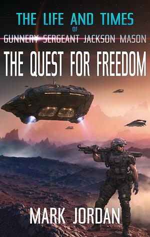 The Life And Times Of Gunnery Sergeant Jackson Mason: The Quest For Freedom by Mark Jordan