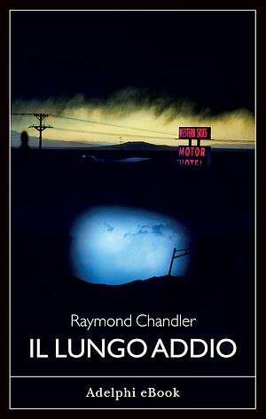 Il lungo addio by Raymond Chandler