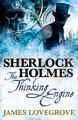 Sherlock Holmes: The Thinking Engine by James Lovegrove