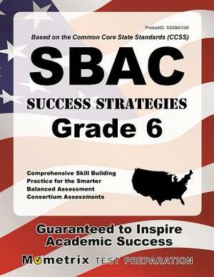 Sbac Success Strategies Grade 6 Study Guide: Sbac Test Review for the Smarter Balanced Assessment Consortium Assessments by 