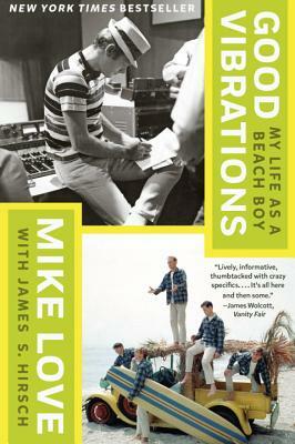 Good Vibrations: My Life as a Beach Boy by James S. Hirsch, Mike Love