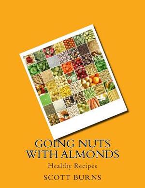 Going NUTS with Almonds: Healthy Recipes by Scott Burns