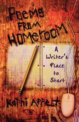 Poems from Homeroom: A Writer's Place to Start by Kathi Appelt