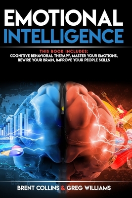 Emotional Intelligence: 4 BOOKS in 1 - Cognitive Behavioral Therapy, Master Your emotions, Rewire Your Brain, Improve Your People Skills by Greg Williams, Brent Collins