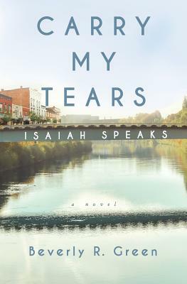 Carry My Tears Isaiah Speaks by Beverly R. Green