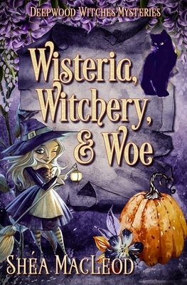 Wisteria, Witchery, and Woe: A Witchy Paranormal Cozy Mystery by Shéa MacLeod