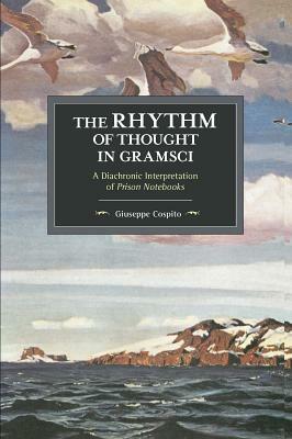 The Rhythm of Thought in Gramsci: A Diachronic Interpretation of Prison Notebooks by Giuseppe Cospito