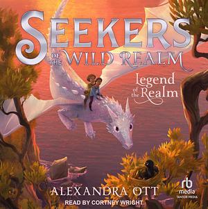 The Seekers of the Wild Realm: Legend of the Realm by Alexandra Ott