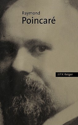 Raymond Poincaré by J. F. V. Keiger