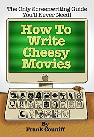 How to Write Cheesy Movies: The Only Screenwriting Guide You'll Never Need! by Len Peralta, Frank Conniff