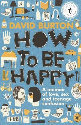 How to Be Happy: A Memoir of Love, Sex and Teenage Confusion by David Burton