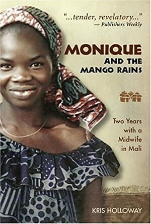 Monique and the Mango Rains: Two Years with a Midwife in Mali by Kris Holloway, John Bidwell