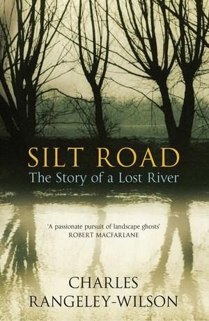 Silt Road: The Story of a Lost River by Charles Rangeley-Wilson