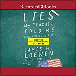 Lies My Teacher Told Me for Young Readers: Everything Your American History Textbook Got Wrong by James Loewen, Rebecca Stefoff