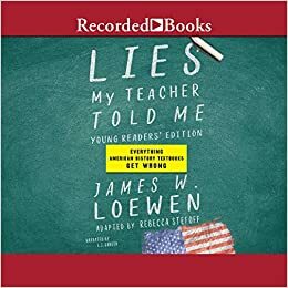 Lies My Teacher Told Me for Young Readers: Everything Your American History Textbook Got Wrong by James W. Loewen, Rebecca Stefoff