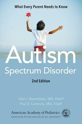 Autism Spectrum Disorder: What Every Parent Needs to Know by American Academy of Pediatrics, Alan I. Rosenblatt MD Faap, Paul S. Carbone MD Faap
