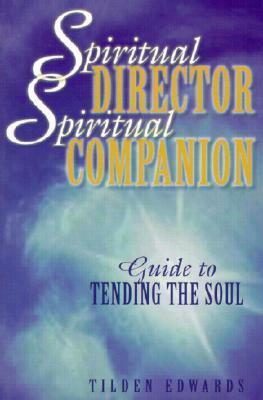 Spiritual Director, Spiritual Companion: Guide to Tending the Soul by Tilden Edwards