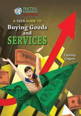 A Teen Guide to Buying Goods and Services by Tammy Gagne