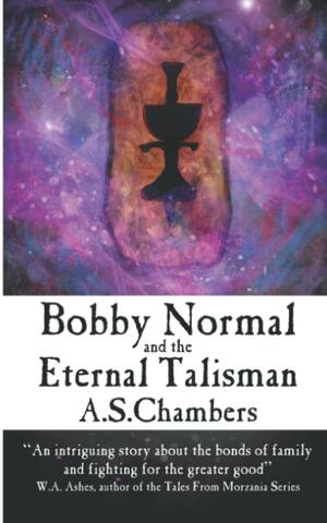 Bobby Normal and the Eternal Talisman by A. S. Chambers