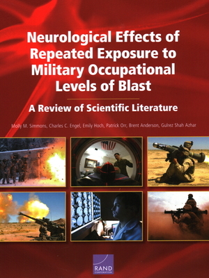 Neurological Effects of Repeated Exposure to Military Occupational Levels of Blast: A Review of Scientific Literature by Molly M. Simmons, Charles C. Engel, Emily Hoch