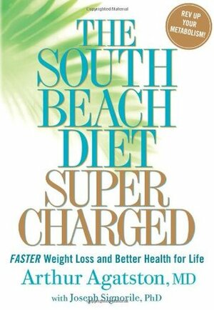 The South Beach Diet Supercharged: Faster Weight Loss and Better Health for Life by Arthur Agatston, Joseph Signorile