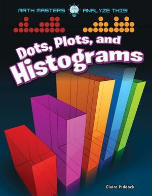 Dots, Plots, and Histograms by Claire Piddock