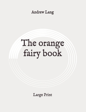The orange fairy book: Large Print by Andrew Lang