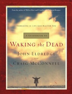 A Guidebook to Waking the Dead: Embracing the Life God Has for You by John Eldredge, Craig McConnell